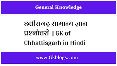 छत्तीसगढ़ सामान्य ज्ञान प्रश्नोत्तरी, chhattisgarh ka gk, chhattisgarh gk hindi, chhattisgarh knowledge in hindi, gk of chhattisgarh in hindi