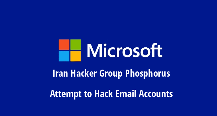 Beware!! Iran Government Sponsored Hacker Group Phosphorus Attempt to Hack Email Accounts – Microsoft Warned