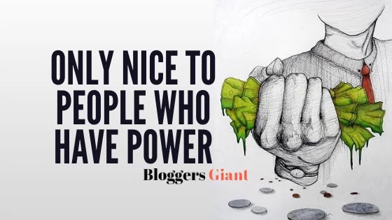 only nice to people who have power
