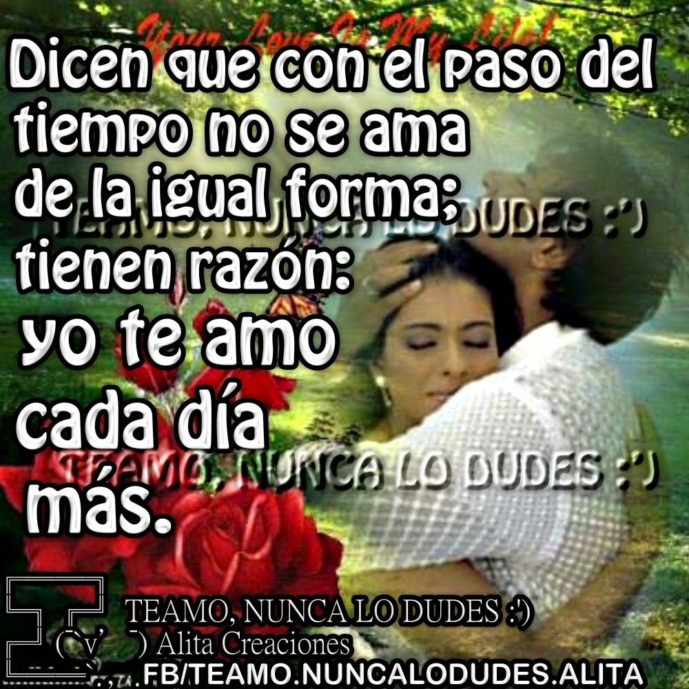 Te Amo, Nunca Lo Dudes Yo te amo cada día más