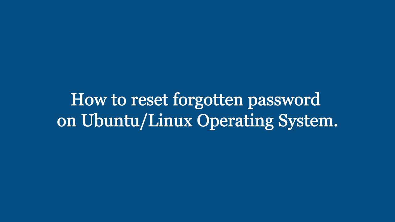 How to reset forgotten password  on Ubuntu/Linux Operating System.