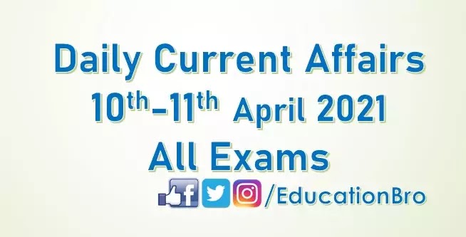 Daily Current Affairs 10th-11th April 2021 For All Government Examinations
