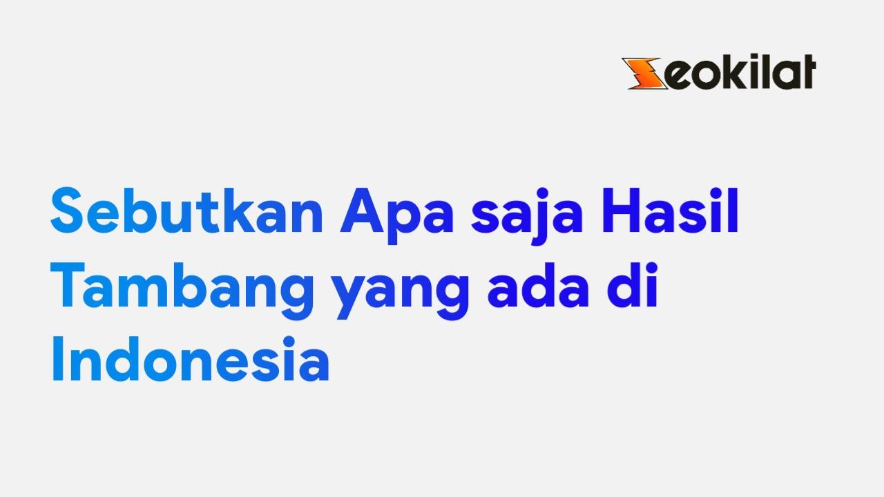 Sebutkan Apa Saja Hasil Tambang yang Ada di Indonesia Sebutkan Apa Saja Hasil Tambang yang Ada di Indonesia