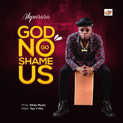 Akpororo – God No Go Shame Us