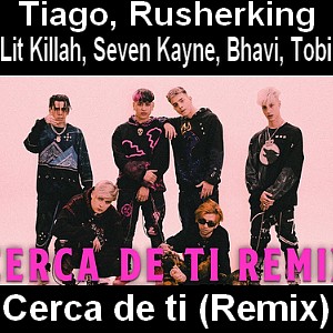 Tiago, Rusherking - Cerca de ti (Remix) ft. Lit Killah, Seven Kayne, Bhavi, Tobi