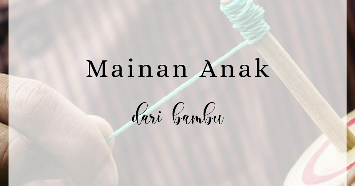 Yuk Mainkan Permainan Anak dari Bahan Bambu - Adinda Tami