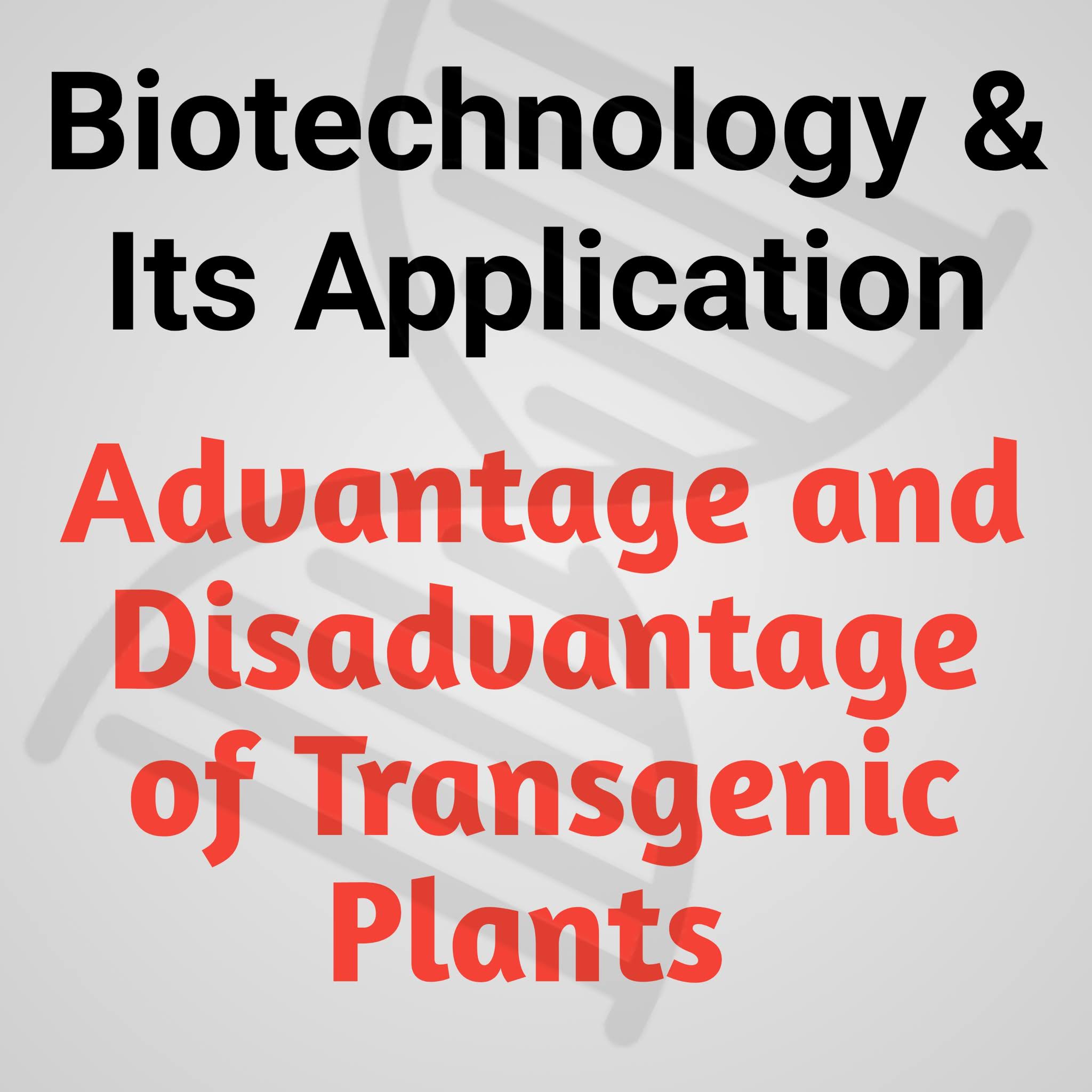 Advantage and Disadvantage of Transgenic Plants Advantage and Disadvantage of Transgenic Plants