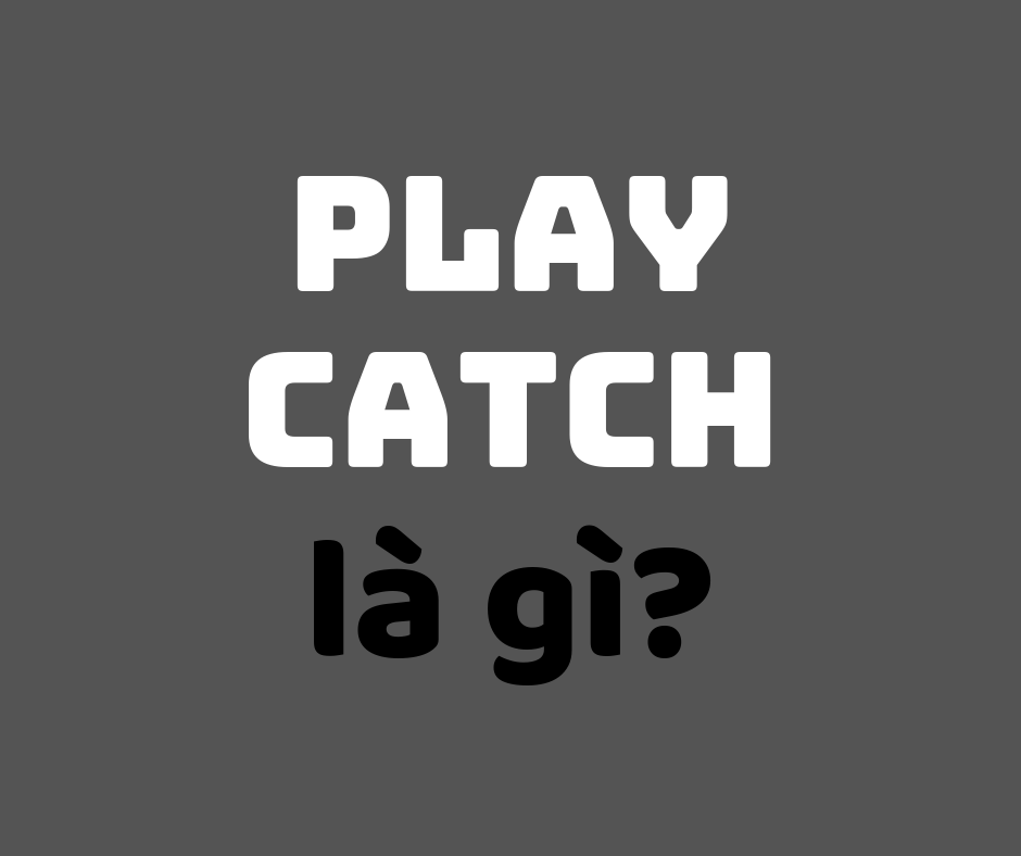 Play catch là gì? Ý nghĩa của play catch Dịch Nghĩa Online