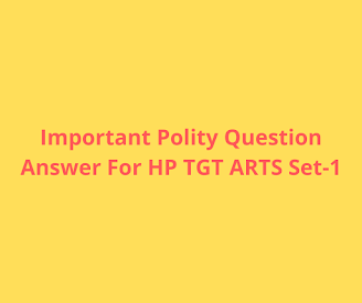 Important Polity Question Answer For HP TGT ARTS Set-1 Important Polity Question Answer For HP TGT ARTS Set-1
