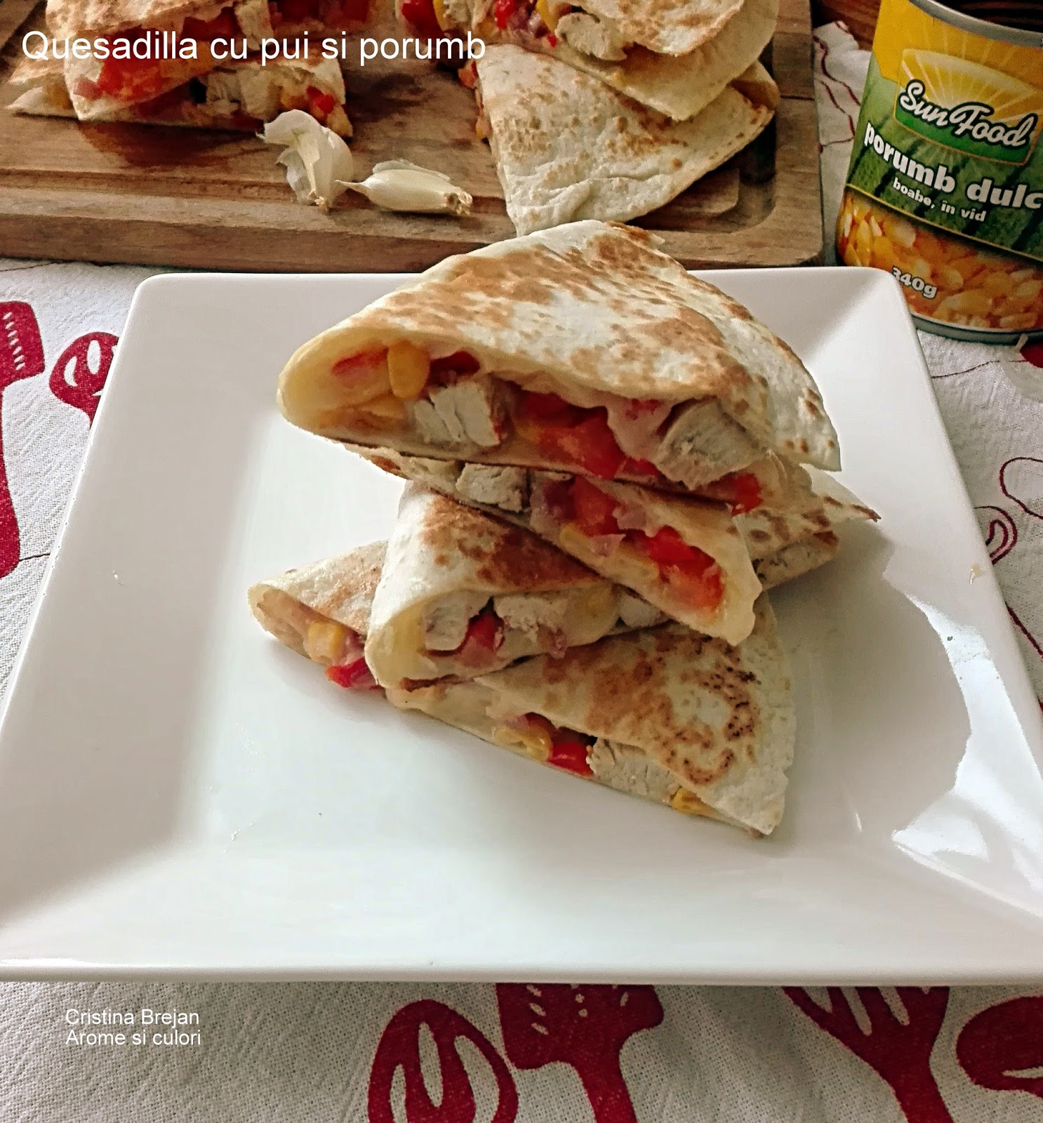 Arome si culori Quesadilla cu pui si porumb