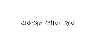 যখন আমি একজন শ্রোতা হবো