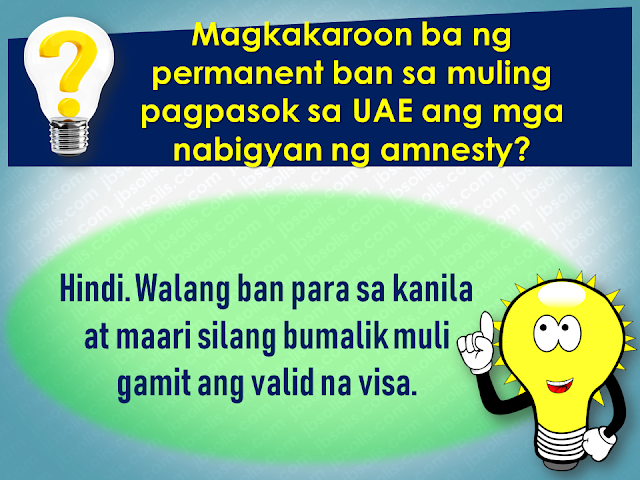 Filed under the category of Abu Dhabi, Al Ain, consulates, Crackdown, Dubai, Embassies, Emirati population, EXPATRIATES, Filipinos in the UAE, illegal residency, illegal residents, ofw, overseas Filipinos workers, United Arab Emirates  There are almost 700,000 overseas Filipinos workers (OFW) living in the United Arab Emirates (UAE), 450,000 of which live in Dubai comprising 21.3% of the total population of Dubai. It is the largest population of Filipinos in the UAE, followed by Abu Dhabi and Al Ain. OFWs in the UAE sent over US$500 million in remittances to the Philippines. The UAE is home to over 200 nationalities. Emirati population is only about 20% of the total population.   To address illegal residency issues, the UAE government is giving amnesty to the expatriates, giving them a chance to correct their residency status before the anticipated crackdown on illegal residents. The amnesty 3-month amnesty period will begin on August 1 until October 31 this year.  Embassies and various consulates representing the expatriates are also expected to coordinate with its nationals during the amnesty period.  Advertisement         Sponsored Links         Expatriates who are staying illegally in the UAE are encouraged to apply for the amnesty. For more information and guidance about what the amnesty is all about and how to avail of it, please check out these useful questions and answers concerning the amnesty to be given to the expats who have issues with their residency in the Gulf state.  1. What is the duration of the amnesty?  Residents can avail of the amnesty for three months from August 1 to October 31  2. Who are the people eligible for amnesty?  The individuals who are staying illegally in the country can apply for amnesty.  3.  What are the two options available for illegal residents under amnesty? Those who wish to exit the country can go back to their home countries without paying fines or facing a jail term. Or individuals can regularise their status by getting a new visa under a sponsor.  4.  Will those who entered the country illegally be given amnesty?  Yes. But they will exit the country with a two-year ban.  5. Will there be a permanent ban on reentering the UAE for those who avail of amnesty?  No. There will be no ban, and people can re-enter the country on valid visas.  6.  Will the applicant have to pay to overstay fines before modifying their illegal status?  No. Applicants of amnesty will get a waiver on all overstaying fines.  7. What kind of violations will not fall under the amnesty scheme? People who have been blacklisted and also those who have legal cases against them are not eligible for amnesty. All residency violations will fall under the amnesty scheme.  8. Can those who have an absconding report against them apply for amnesty?  Yes, Immigration authorities will remove the absconding report and issue exit permit without a ban.  9. Can applicants who modify their status apply for jobs in the UAE? A: Yes. Applicants can register in the virtual job market available on the website of the Ministry of Human Resources and Emiratisation  10. How long can those who modified their residency status stay in the country to look for jobs? A: People looking for jobs can obtain a six-month temporary visa to look for employment.  11. How can residents apply for amnesty?  A: Illegal residents wishing to exit the country can approach the Immigration department and get an exit permit.  12. What are the documents residents need to submit? A: Residents need to submit the original passport or EC (emergency certificate). They also need to submit an air ticket along with the application.  13. What is the fee for applying for exit permit? A: A fee of AED220 is charged on the exit permit.  14. What is the fee for modifying residency status? A: A fee of AED500 is charged.  15. Can residents without passports apply for amnesty? A: Yes, Residents without passports can also apply.  16. What is the time period to exit the country after getting the exit pass? A: Individuals have to exit within 10 days of getting the exit pass.  17. How can those who cannot come to the Immigration apply for amnesty? A: Immigration will issue exit permits based on medical reports or letter from the embassy or consulate.  18. How many amnesty service centers have authorities established across the UAE? A: A total of nine centers have been established at the centers of the General Directorates of Residency and Foreign Affairs across the UAE.  19. Where are the centers in Abu Dhabi located? A: Al Ain, Shahama, and Al Garbia  20. Where can people submit their documents in Dubai? A: At Al Aweer Immigration center  21. What is the location for other emirates? A: The amnesty centers are located at the Immigration Offices in the emirates.  22. What are the timings for the centers? A: The amnesty service centers will open from 8am to 8pm.  Families coming from war-torn countries like Syria and Yemen will be granted a one-year residence visa without restrictions attached.    Meanwhile, a social media post from the Philippine Embassy in the UAE said that for the OFWs who wish to be repatriated to the Philippines, the Philippine government will shoulder their one-way plane ticket and other fees.   However, the embassy clarifies that it is only applied to only those who are willing to go back home.  For more information regarding the details of the amnesty, keep in touch with  Philippine Embassy in Abu Dhabi or send an email to atn.abudhabi@gmail.com    For those who are in Dubai and the Northern Emirates, they can go to the Philippine Consulate in Dubai  or send an email to amnesty@pcgdubai.ae or call 04 220 7100    Filed under the category of Abu Dhabi, Al Ain, consulates, Crackdown, Dubai, Embassies, Emirati population, EXPATRIATES, Filipinos in the UAE, illegal residency, illegal residents, ofw, overseas Filipinos workers, United Arab Emirates  READ MORE:  Find Out Which Country Has The Fastest Internet Speed Using This Interactive Map    Find Out Which Is The Best Broadband Connection In The Philippines   Best Free Video Calling/Messaging Apps Of 2018    Modern Immigration Electronic Gates Now At NAIA    ASEAN Promotes People Mobility Across The Region    You Too Can Earn As Much As P131K From SSS Flexi Fund Investment    Survey: 8 Out of 10 OFWS Are Not Saving Their Money For Retirement    Can A Virgin Birth Be Possible At This Millennial Age?    Dubai OFW Lost His Dreams To A Scammer    Support And Protection Of The OFWs, Still PRRD's Priority