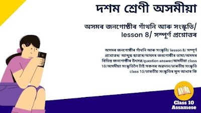 অসমৰ জনগোষ্ঠীৰ গাঁথনি আৰু সংস্কৃতি/ lesson 8/ সম্পূৰ্ণ প্ৰশ্নোত্তৰ অসমৰ জনগোষ্ঠীৰ গাঁথনি আৰু সংস্কৃতি/ lesson 8/ সম্পূৰ্ণ প্ৰশ্নোত্তৰ