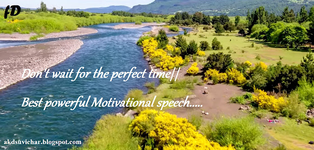 Don't wait for the perfect time||Motivational speech