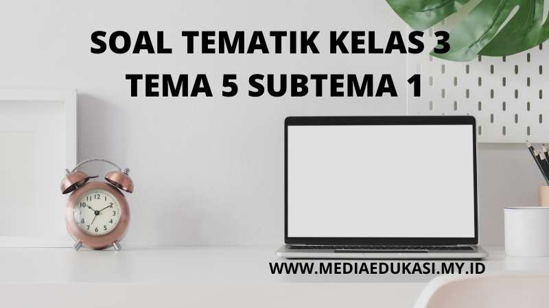 Soal Penilaian Harian Tematik Kelas 3 Tema 5 Subtema 1