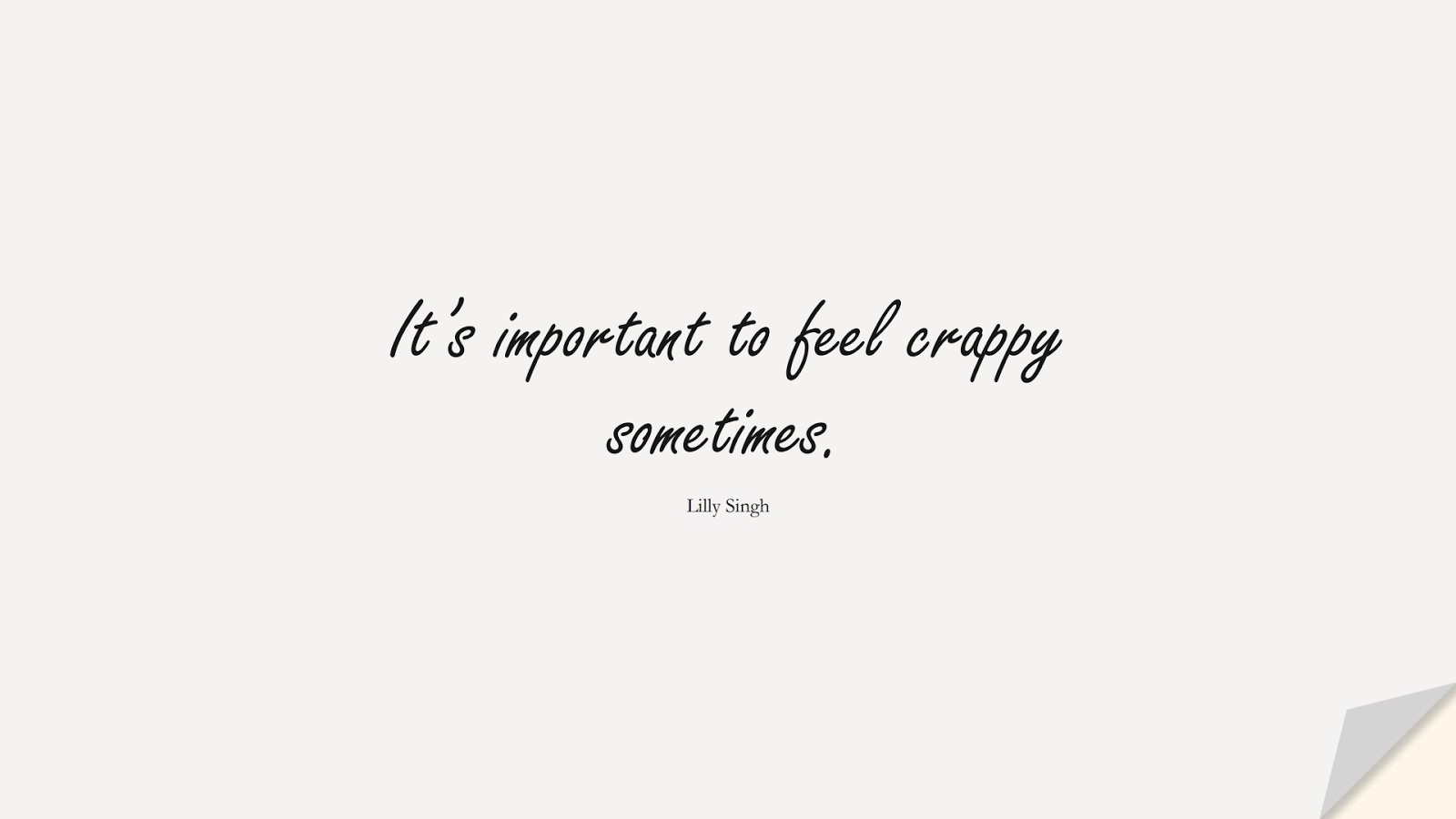 It’s important to feel crappy sometimes. (Lilly Singh);  #LoveYourselfQuotes