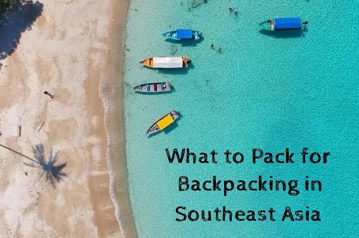What to Pack for Backpacking in Southeast Asia