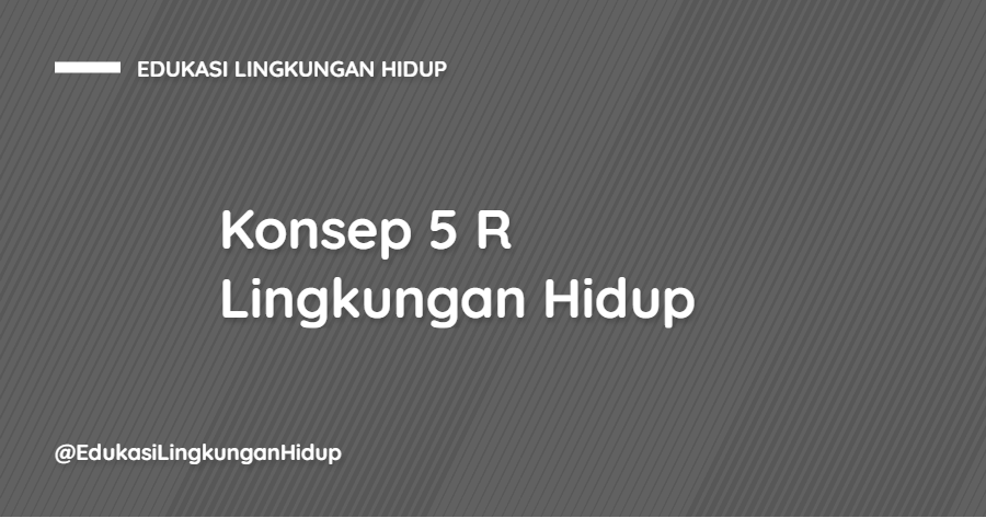 Cara Menerapkan Konsep 5R - Edukasi Lingkungan Hidup