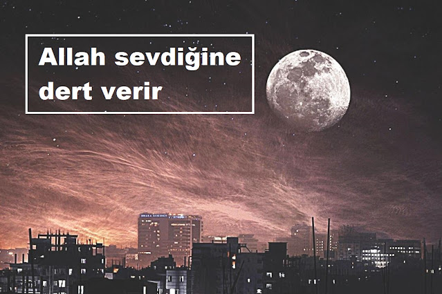 Allah sevdiğine dert verir