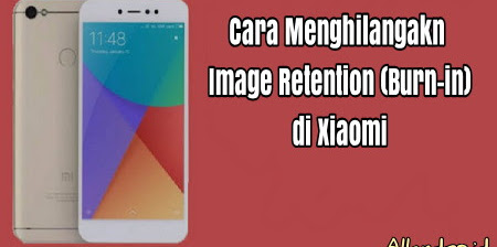 Cara Menghilangkan Image Retention (Burn-in) di Xiaomi