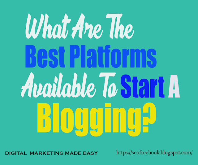 What Are The Best Platforms Available To Start A Blogging? Digital