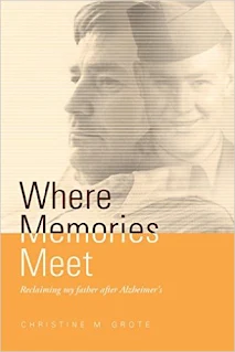 Where Memories Meet - Reclaiming my father after Alzheimer's - a memoir book promotion by Christine M Grote