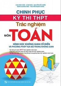 Chinh Phục Kỳ Thi THPT Trắc Nghiệm Môn Toán: Hình Học Không Gian Cổ Điển Và Phương Pháp Tọa Độ Trong Không Gian - Cao Văn Tuấn