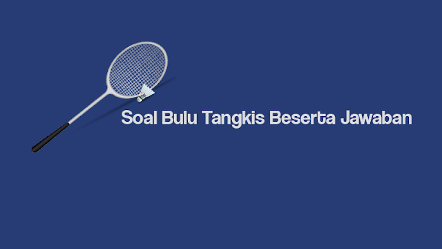 Contoh Soal Bulu Tangkis Pilihan Ganda Beserta Jawabannya