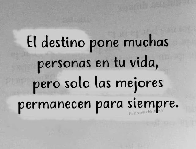 El destino pone muchas personas en tu vida,pero solo las mejores permanecen para siempre