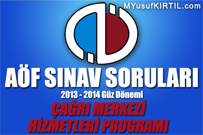 Açıköğretim Fakültesi ( AÖF ) Çağrı Merkezi Hizmetleri Bölümü / Programı 2013 - 2014 Güz Dönemi Dönem Sonu Sınavı ( Final ) Soruları İndir