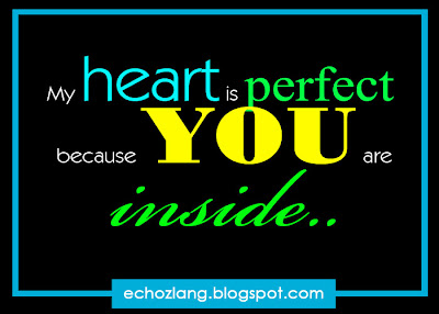 My heart is perfect because you are inside.