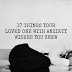 17 Things Your Loved One With Anxiety Wishes You Knew