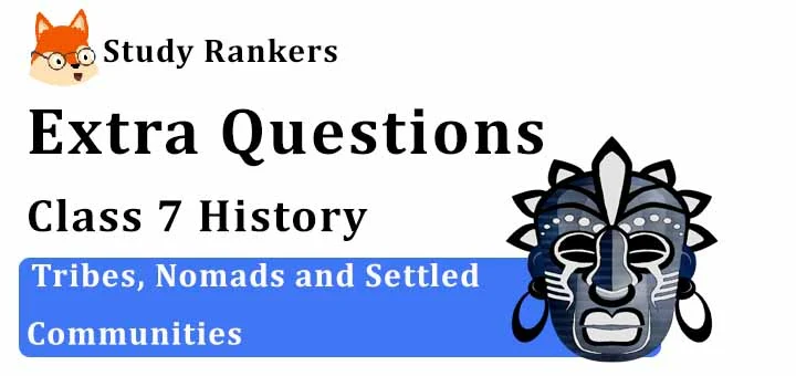 Tribes, Nomads and Settled Communities Extra Questions Chapter 7 Class 7 History