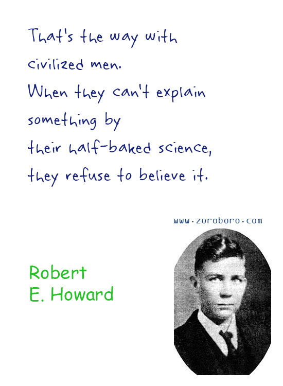 Robert E. Howard Quotes. Robert E. Howard Dreams Quotes, Robert E. Howard Environment Quotes, Robert E. Howard Writing Quotes, Robert E. Howard Civilization Quotes. Robert E. Howard