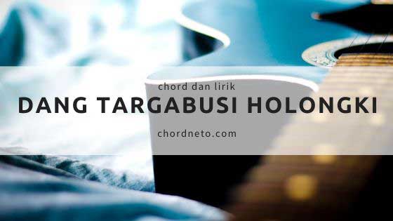 Chord Dang Targabusi Holongki Kunci G Nagogoi Voice Chordneto