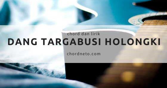 Chord Dang Targabusi Holongki Kunci G Nagogoi Voice Chordneto