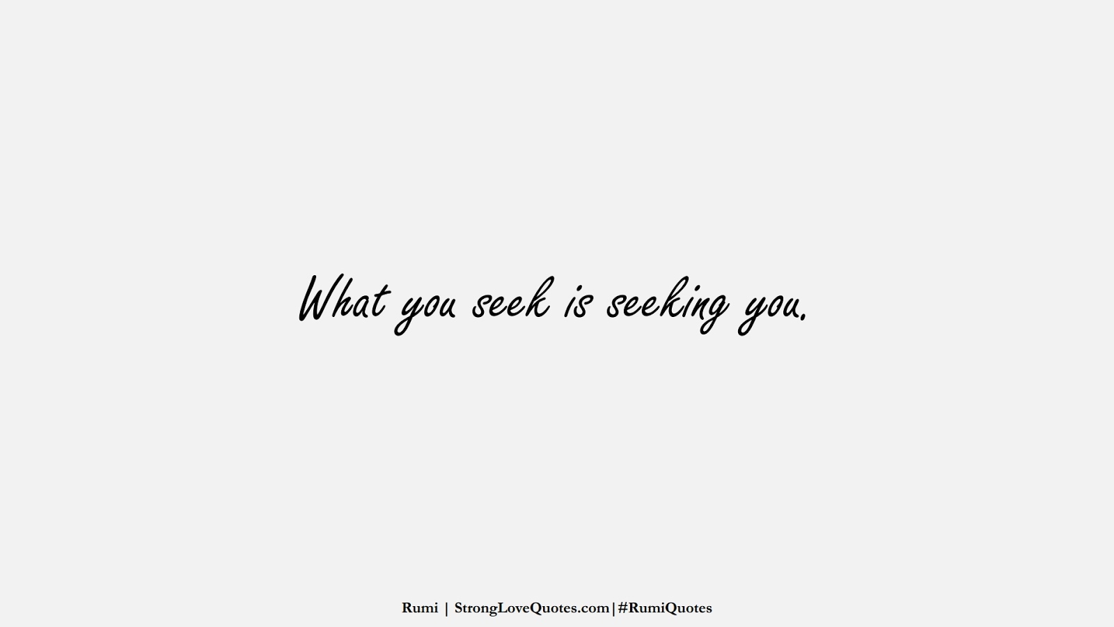 What you seek is seeking you. (Rumi);  #RumiQuotes