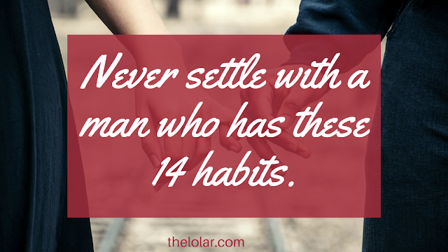 You musn't make the mistake of settling with a man who has these 14 habits, it always doesn't end well.