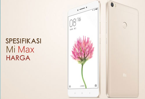 Spesifikasi Xiaomi Mi Max Beserta Harga Terbaru Spesifikasi Xiaomi Mi Max Beserta Harga Terbaru
