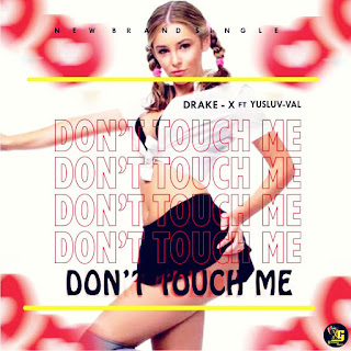 Drake X - Don't Touch Me ft. Yusluv-val