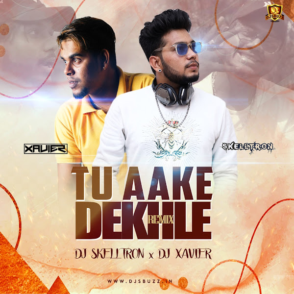 TU AAKE DEKHLE (REMIX) – SKELLTRON x DJ XAVIER