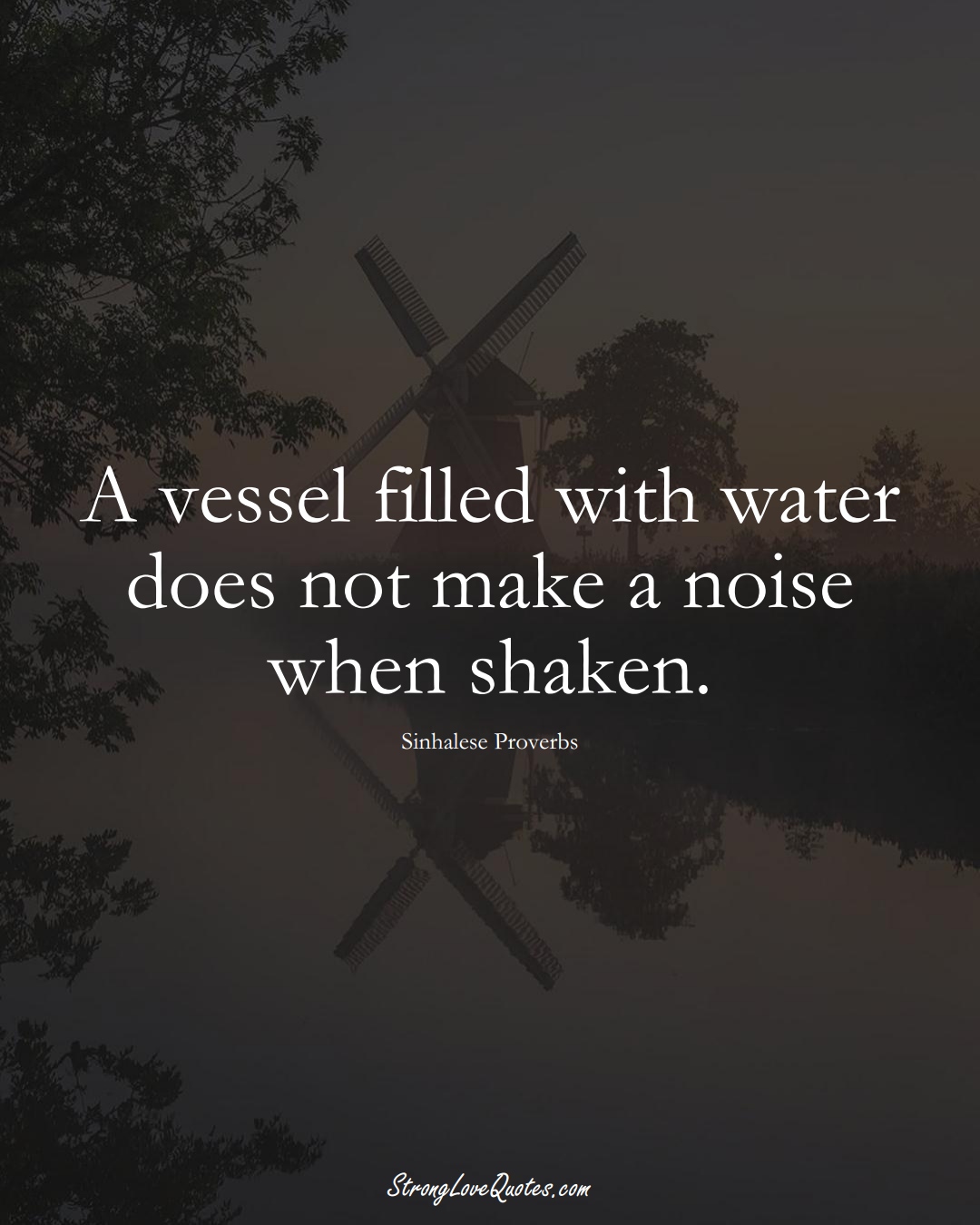 A vessel filled with water does not make a noise when shaken. (Sinhalese Sayings);  #aVarietyofCulturesSayings