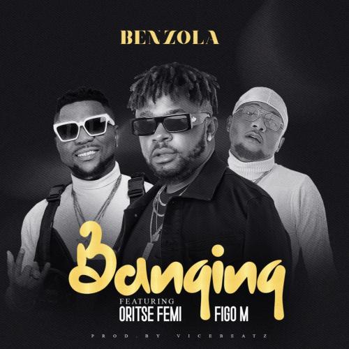DOWNLOAD MP3: Benzola – Banging Ft. Oritse Femi, Figo M