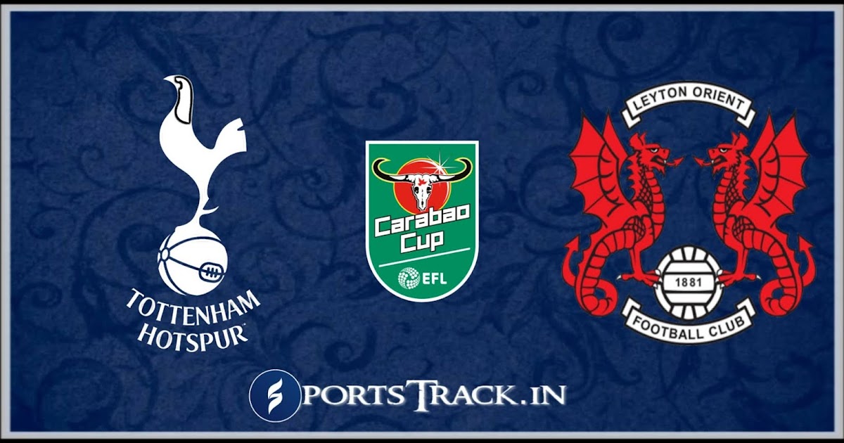 EFL Cup Tottenham Vs Leyton Orient Match Preview, Line Up, Live Info
