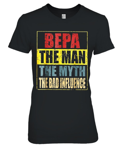 Bepa The Man The Myth The Bad Influence T Shirts Hoodie Sweatshirt