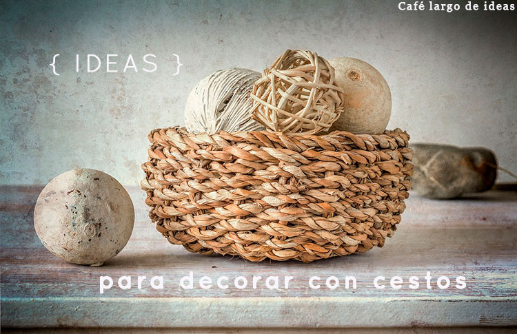 9 ideas para decorar con cestos | Café largo de ideas - Decoración