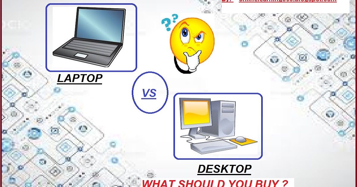 Laptop or desktop what should you buy