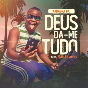 Kadabra Mc - Deus Da-me Tudo (feat. Ras Skunk)