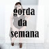 Gorda da semana - vamos nos enaltecer?