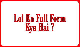 Lol Ka Full Form Hindi | Lol का फुल फॉर्म क्या है । Lol Ka Full Form Hindi | Lol का फुल फॉर्म क्या है ।